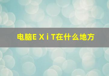 电脑E X i T在什么地方